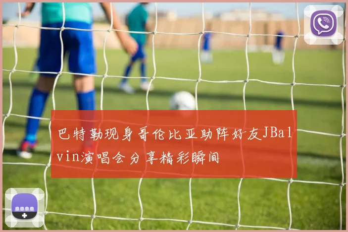 巴特勒现身哥伦比亚助阵好友JBalvin演唱会分享精彩瞬间